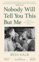 Book cover of: Nobody Will Tell You This But Me. By: Bess Kalb