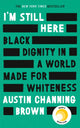 Book cover of: I'm Still Here: Black Dignity in a World Made for Whiteness. By: Austin Channing Brown