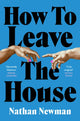 Book cover of: How to Leave the House. By: Nathan Newman