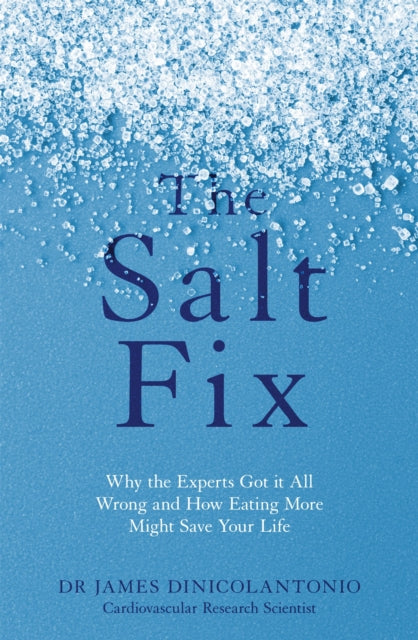 Salt Fix, Why the Experts Got it All Wrong and How Eating More Might Save Your Life 9780349417387 James DiNicolantonio