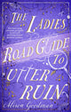 Book cover of: Ladies Road Guide to Utter Ruin. By: Alison Goodman