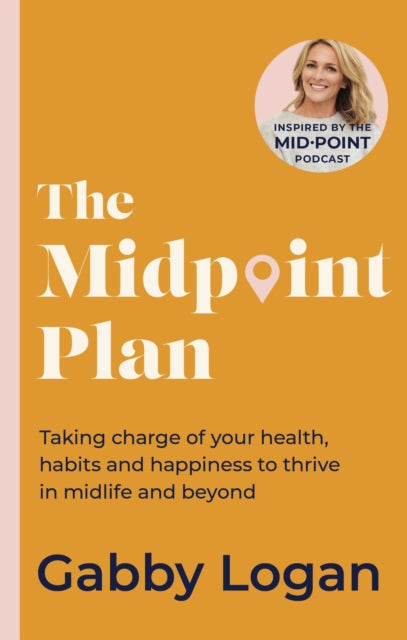Midpoint Plan, Taking charge of your health, habits and happiness to thrive in midlife and beyond 9780349439402 Gabby Logan