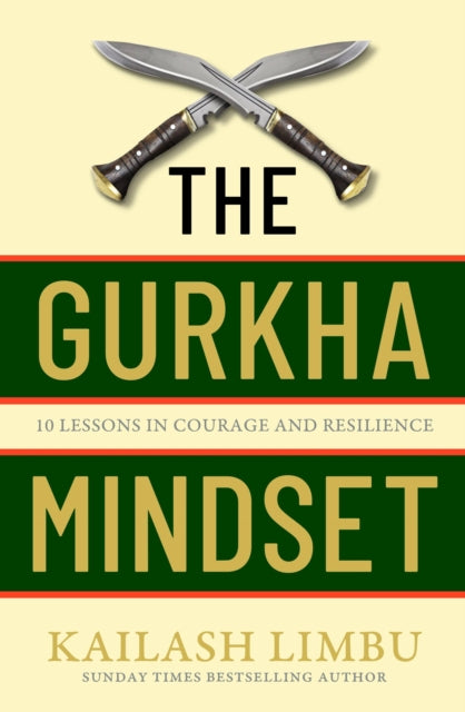 Gurkha Mindset, 10 Lessons in Courage and Resilience 9780349440354 Kailash Limbu