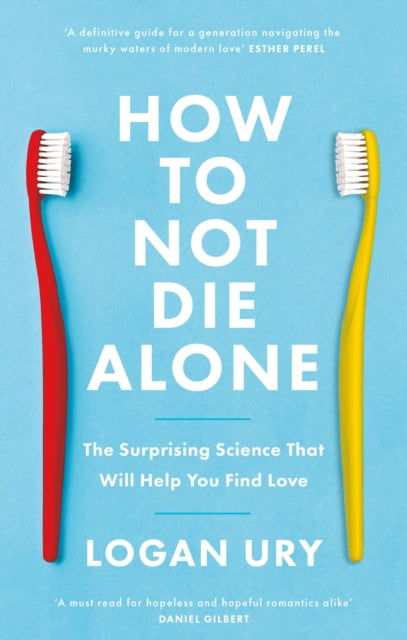 How to Not Die Alone, The Surprising Science That Will Help You Find Love 9780349442150 Logan Ury