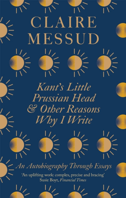 Book cover of: Kant's Little Prussian Head and Other Reasons Why I Write. By: Claire Messud