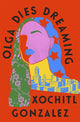 Book cover of: Olga Dies Dreaming. By: Xochitl Gonzalez