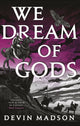Book cover of: We Dream of Gods. By: Devin Madson
