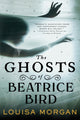 Book cover of: Ghosts of Beatrice Bird. By: Louisa Morgan