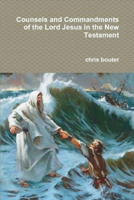 Book cover of: Counsels and Commandments of the Lord Jesus in the New Testament. By: chris bouter