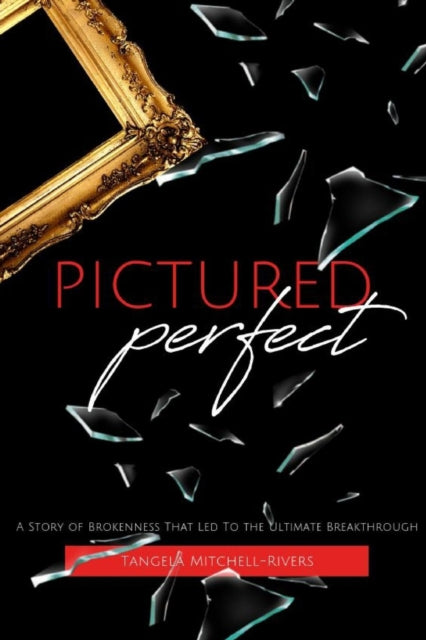 Book cover of: Pictured Perfect: A Story of Brokenness That Led To the Ultimate Breakthrough. By: Tangela Mitchell-Rivers