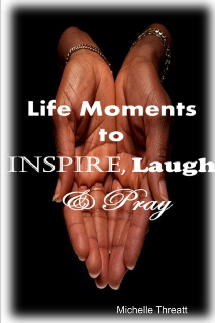 Book cover of: Life Moments to Inspire, Laugh & Pray. By: Michelle Threatt