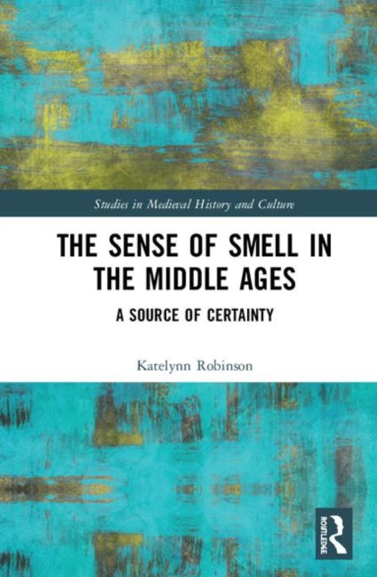 Book cover of: Sense of Smell in the Middle Ages. By: Katelynn Robinson