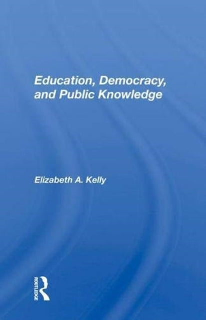 Book cover of: Education, Democracy, And Public Knowledge. By: Elizabeth A. Kelly