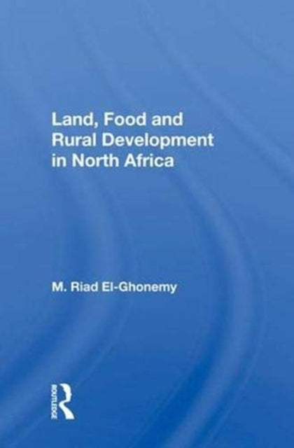 Book cover of: Land, Food And Rural Development In North Africa. By: M. Riad El-Ghonemy