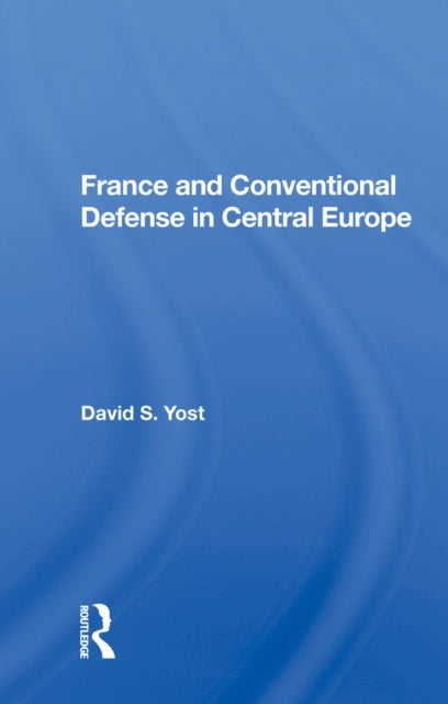 Book cover of: France And Conventional Defense In Central Europe. By: David S. Yost