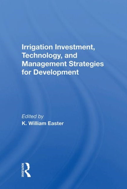 Book cover of: Irrigation Investment, Technology, and Management Strategies for Development. By: K. William Easter