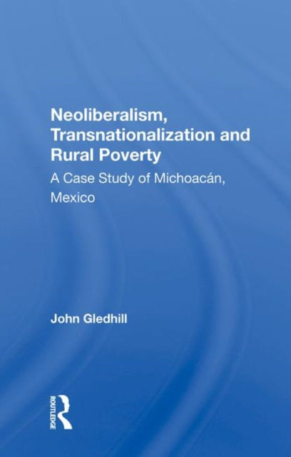Book cover of: Neoliberalism, Transnationalization and Rural Poverty. By: John Gledhill