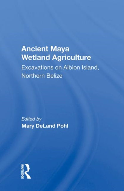 Book cover of: Ancient Maya Wetland Agriculture. By: Mary Deland Pohl