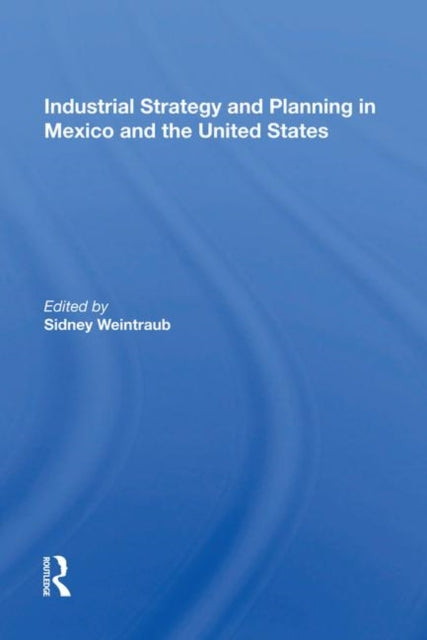Book cover of: Industrial Strategy And Planning In Mexico And The United States. By: Sidney Weintraub