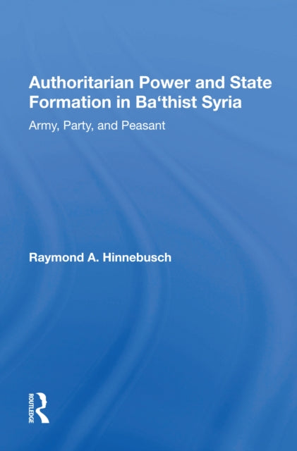 Book cover of: Authoritarian Power And State Formation In Ba`thist Syria. By: Raymond A. Hinnebusch