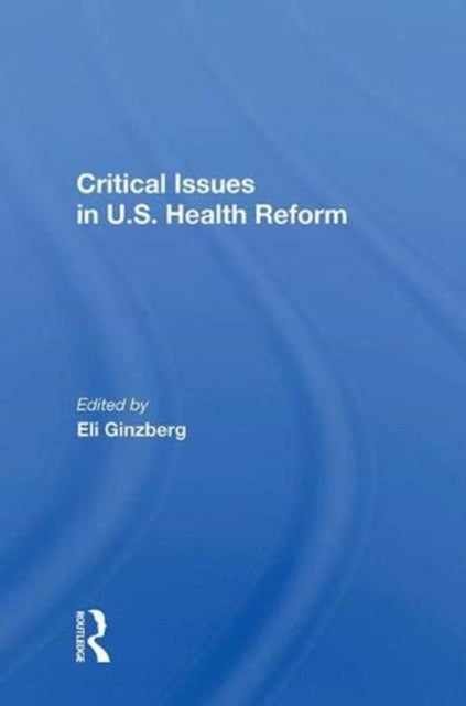 Book cover of: Critical Issues in U.S. Health Reform. By: Eli Ginzberg