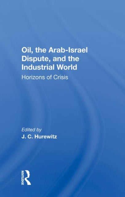 Book cover of: Oil, The Arab-israel Dispute, And The Industrial World. By: J. C. Hurewitz