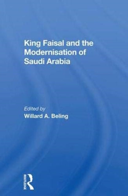 Book cover of: King Faisal And The Modernisation Of Saudi Arabia. By: Willard A. Beling