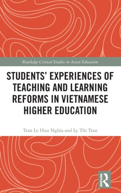 Book cover of: Students' Experiences of Teaching and Learning Reforms in Vietnamese Higher Education. By: Tran Le Huu Nghia