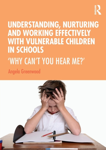 Book cover of: Understanding, Nurturing and Working Effectively with Vulnerable Children in Schools. By: Angela Greenwood