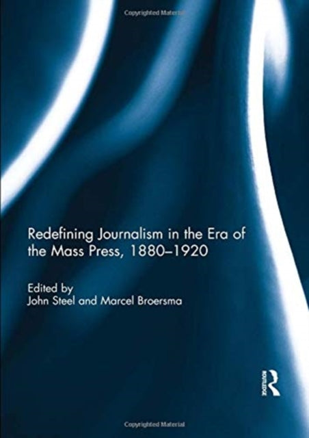Book cover of: Redefining Journalism in the Era of the Mass Press, 1880-1920. By: John Steel