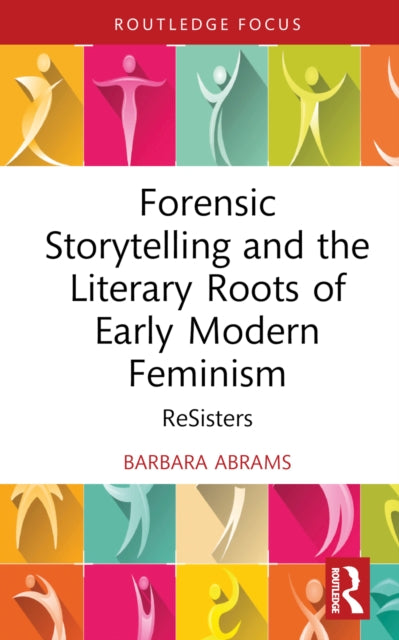 Book cover of: Forensic Storytelling and the Literary Roots of Early Modern Feminism. By: Barbara Abrams