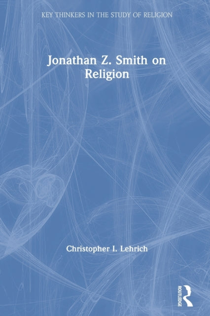 Book cover of: Jonathan Z. Smith on Religion. By: Christopher I. Lehrich