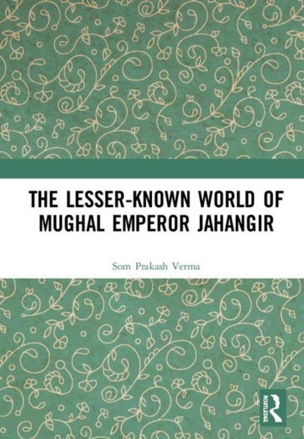 Book cover of: Lesser-known World of Mughal Emperor Jahangir. By: Som Prakash Verma