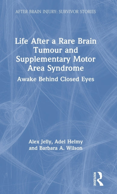 Book cover of: Life After a Rare Brain Tumour and Supplementary Motor Area Syndrome. By: Alex Jelly