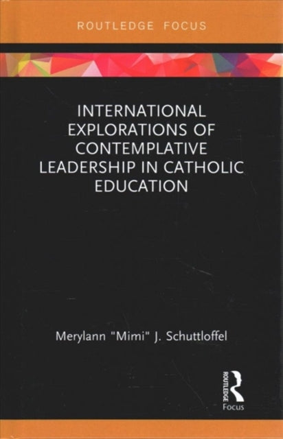 Book cover of: International Explorations of Contemplative Leadership in Catholic Education. By: Merylann J. Schuttloffel