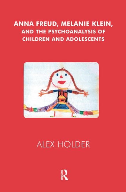 Book cover of: Anna Freud, Melanie Klein, and the Psychoanalysis of Children and Adolescents