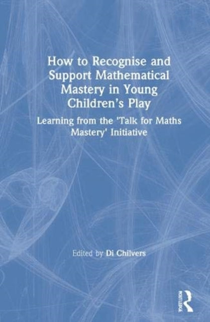 Book cover of: How to Recognise and Support Mathematical Mastery in Young Children’s Play. By: Di Chilvers