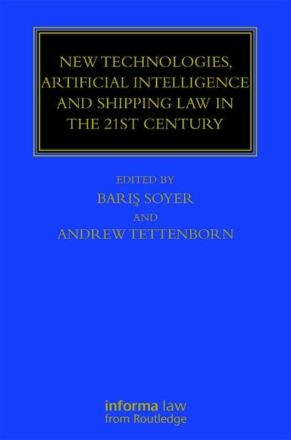 Book cover of: New Technologies, Artificial Intelligence and Shipping Law in the 21st Century. By: Barış Professor Soyer
