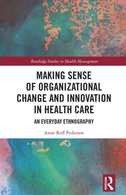 Book cover of: Making Sense of Organizational Change and Innovation in Health Care. By: Anne Reff Pedersen