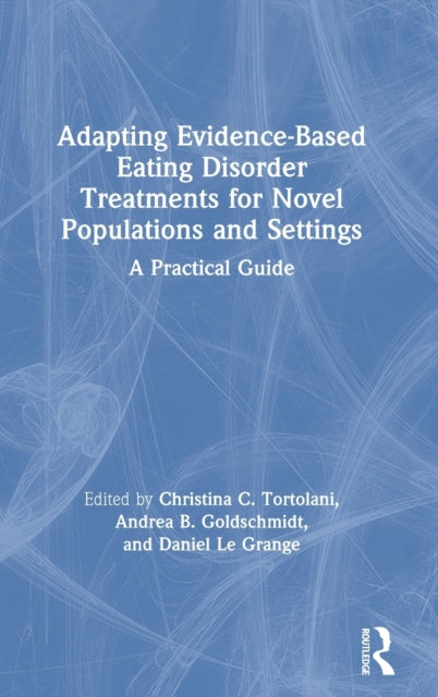 Book cover of: Adapting Evidence-Based Eating Disorder Treatments for Novel Populations and Settings. By: Christina C. Tortolani