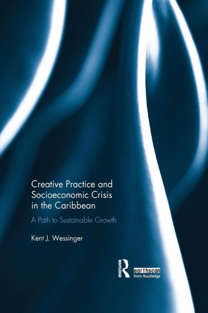 Book cover of: Creative Practice and Socioeconomic Crisis in the Caribbean. By: Kent J. Wessinger