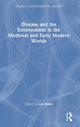 Book cover of: Disease and the Environment in the Medieval and Early Modern Worlds. By: Lori Jones