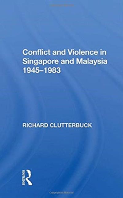 Book cover of: Conflict And Violence In Singapore And Malaysia, 1945-1983. By: Richard L. Clutterbuck