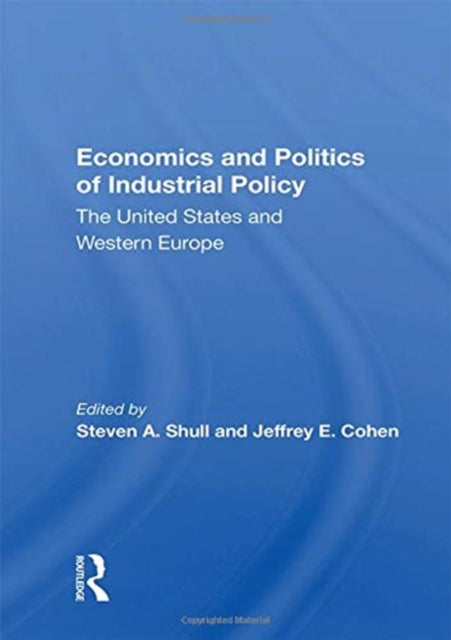Book cover of: Economics and Politics of Industrial Policy. By: Steven A. Shull