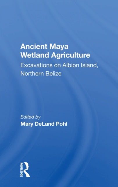 Book cover of: Ancient Maya Wetland Agriculture. By: Mary Pohl