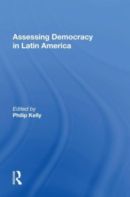 Book cover of: Assessing Democracy In Latin America. By: Philip Kelly