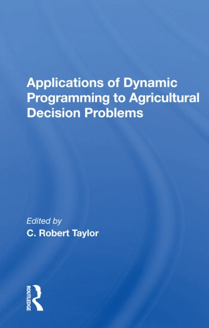 Book cover of: Applications Of Dynamic Programming To Agricultural Decision Problems. By: C Robert Taylor