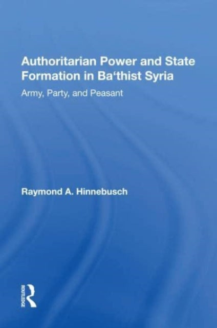 Book cover of: Authoritarian Power And State Formation In Ba`thist Syria. By: Raymond A. Hinnebusch