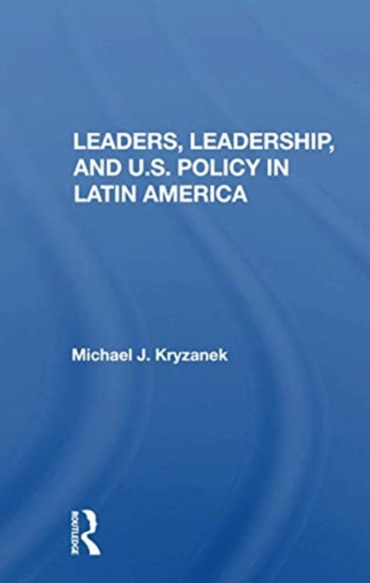 Book cover of: Leaders, Leadership, And U.s. Policy In Latin America. By: Michael J. Kryzanek