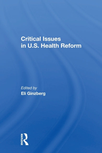 Book cover of: Critical Issues in U.S. Health Reform. By: Eli Ginzberg